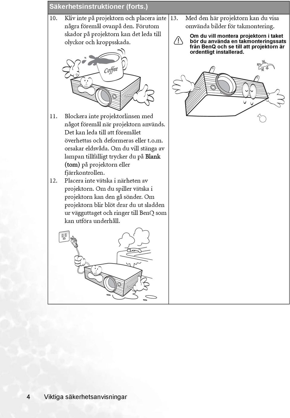 Om du vill montera projektorn i taket bör du använda en takmonteringssats från BenQ och se till att projektorn är ordentligt installerad. 11.