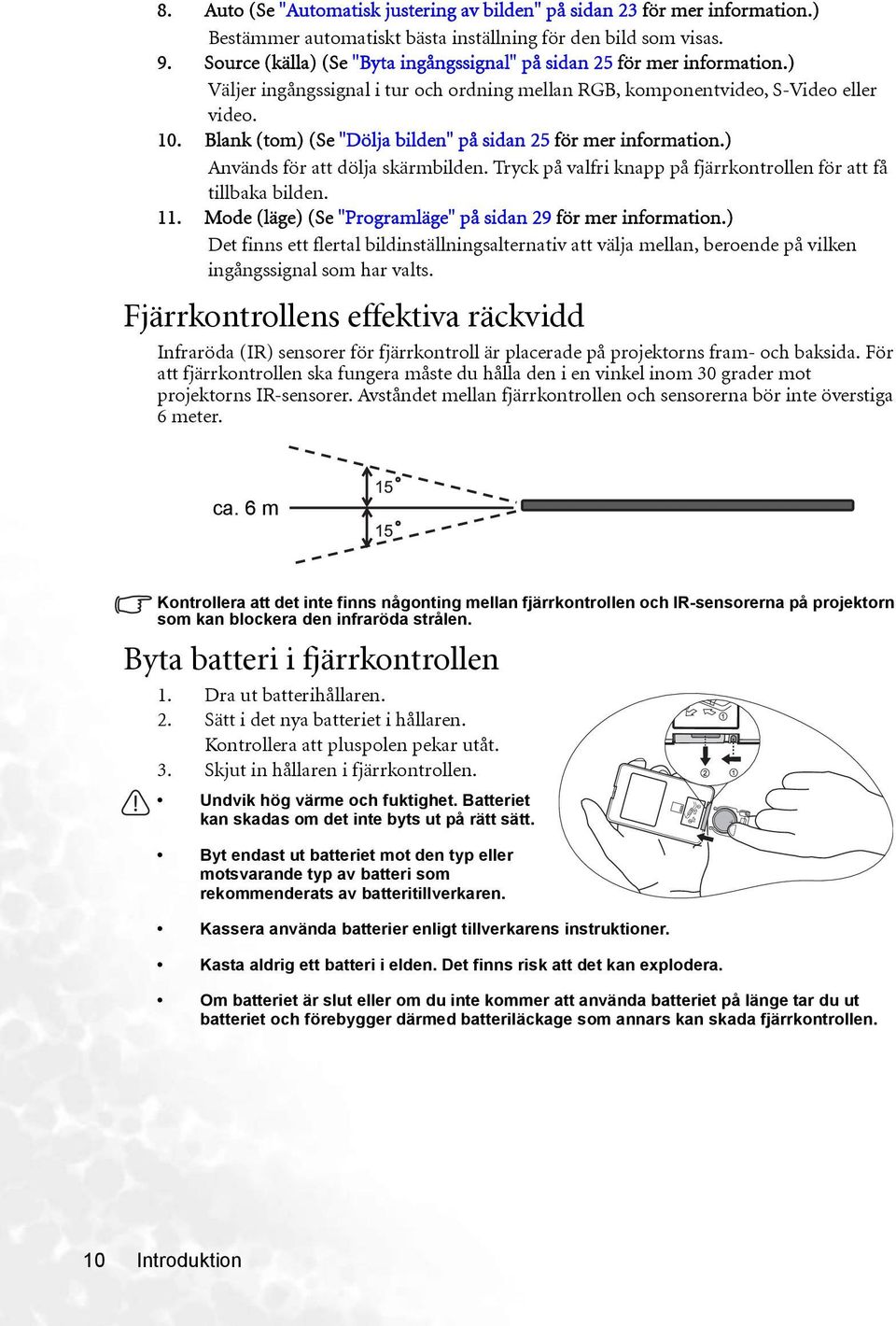 Blank (tom) (Se "Dölja bilden" på sidan 25 för mer information.) Används för att dölja skärmbilden. Tryck på valfri knapp på fjärrkontrollen för att få tillbaka bilden. 11.