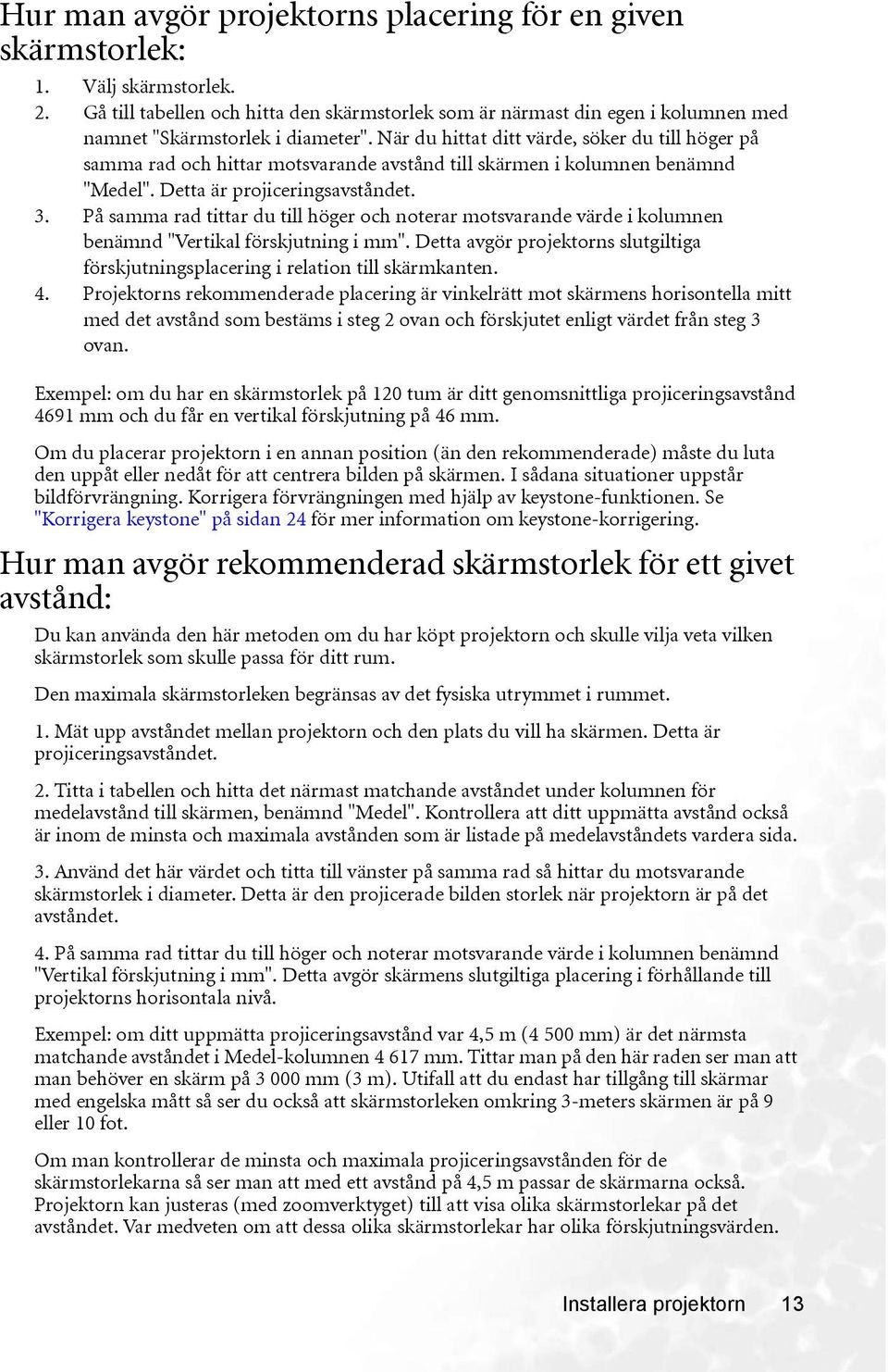 När du hittat ditt värde, söker du till höger på samma rad och hittar motsvarande avstånd till skärmen i kolumnen benämnd "Medel". Detta är projiceringsavståndet. 3.