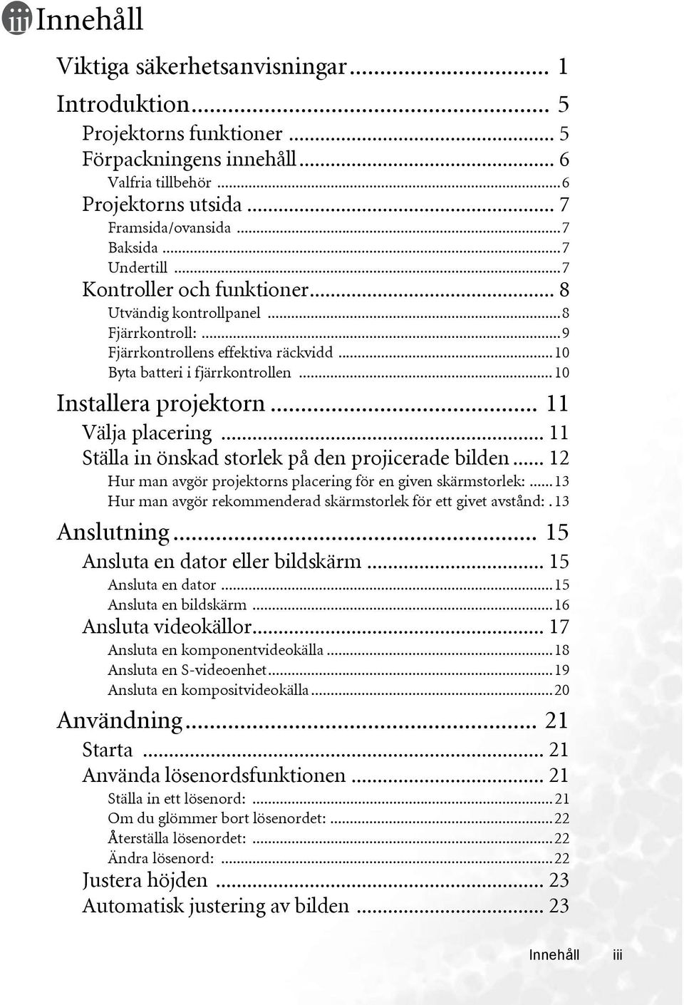 .. 11 Välja placering... 11 Ställa in önskad storlek på den projicerade bilden... 12 Hur man avgör projektorns placering för en given skärmstorlek:.