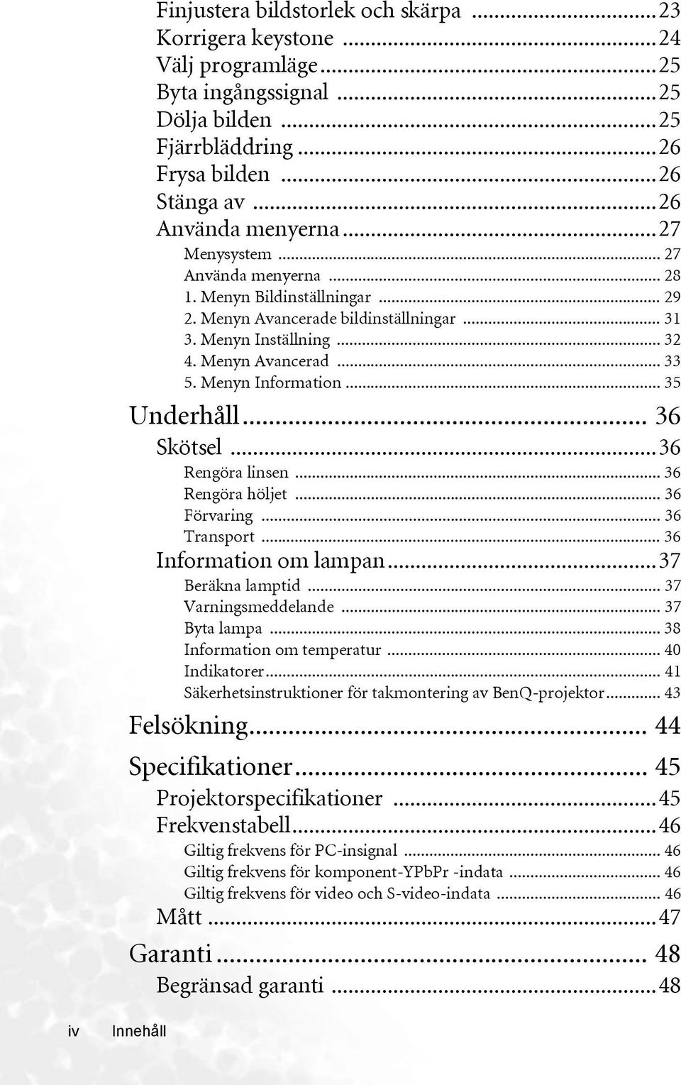 .. 35 Underhåll... 36 Skötsel...36 Rengöra linsen... 36 Rengöra höljet... 36 Förvaring... 36 Transport... 36 Information om lampan...37 Beräkna lamptid... 37 Varningsmeddelande... 37 Byta lampa.