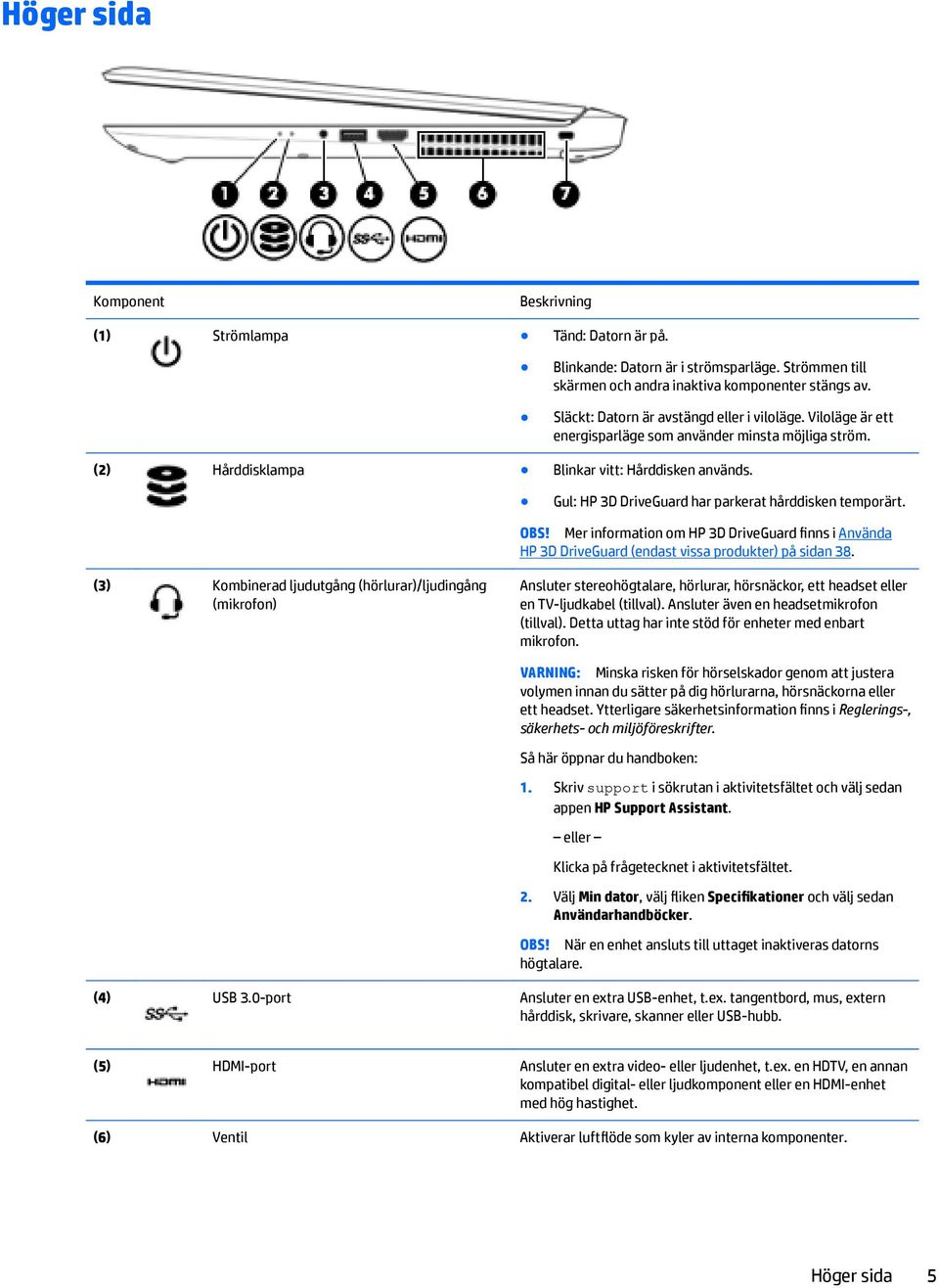 Gul: HP 3D DriveGuard har parkerat hårddisken temporärt. OBS! Mer information om HP 3D DriveGuard finns i Använda HP 3D DriveGuard (endast vissa produkter) på sidan 38.