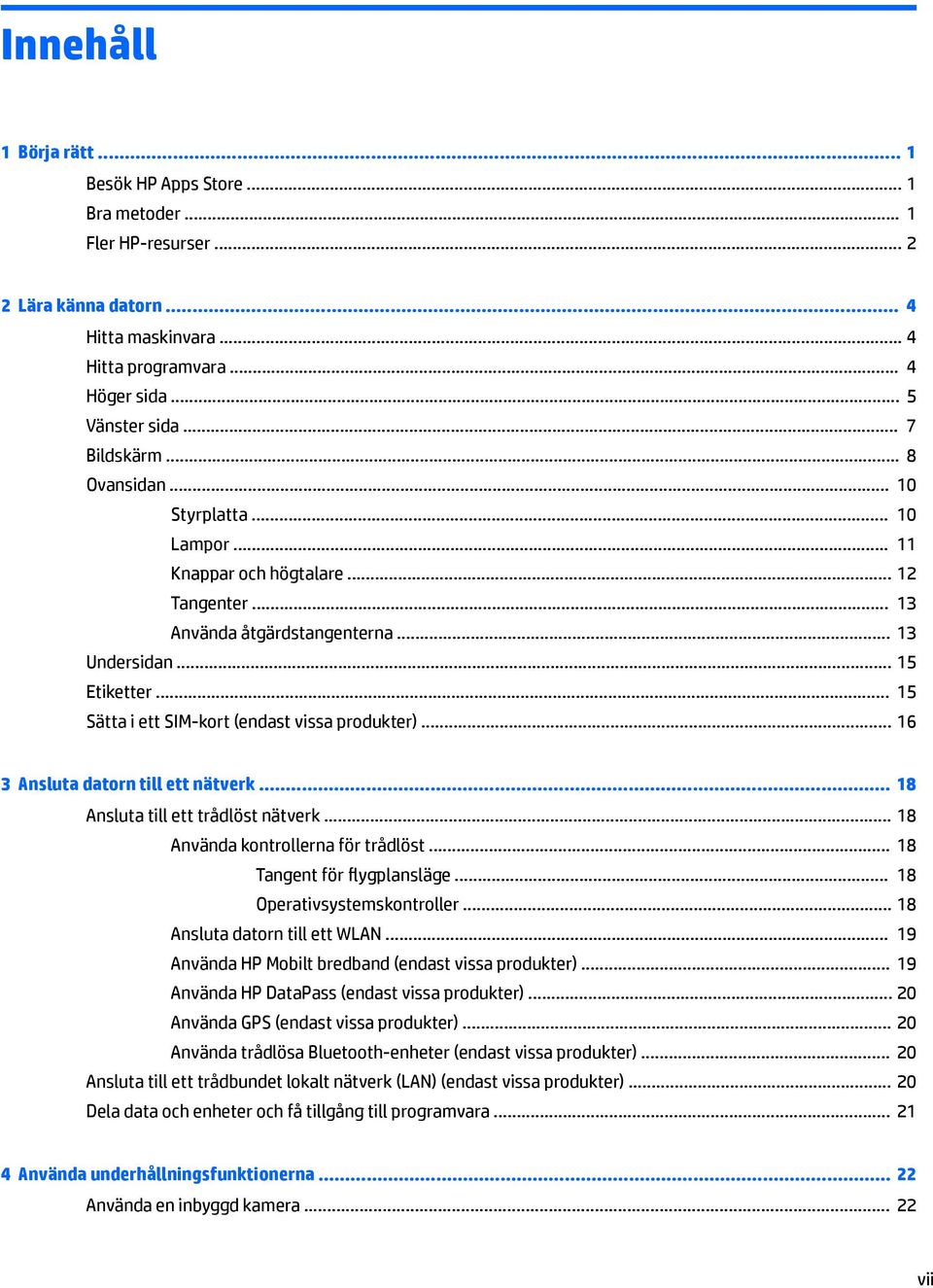 .. 15 Sätta i ett SIM-kort (endast vissa produkter)... 16 3 Ansluta datorn till ett nätverk... 18 Ansluta till ett trådlöst nätverk... 18 Använda kontrollerna för trådlöst.