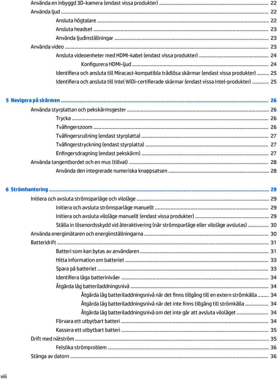 .. 25 Identifiera och ansluta till Intel WiDi-certifierade skärmar (endast vissa Intel-produkter)... 25 5 Navigera på skärmen... 26 Använda styrplattan och pekskärmsgester... 26 Trycka.