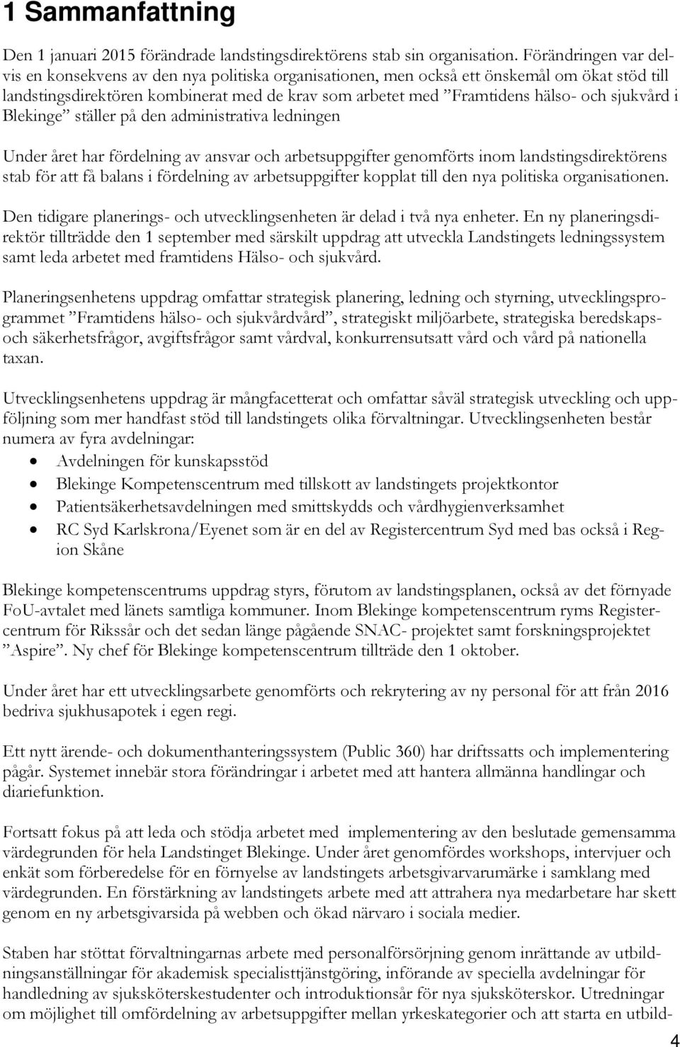 sjukvård i Blekinge ställer på den administrativa ledningen Under året har fördelning av ansvar och arbetsuppgifter genomförts inom landstingsdirektörens stab för att få balans i fördelning av