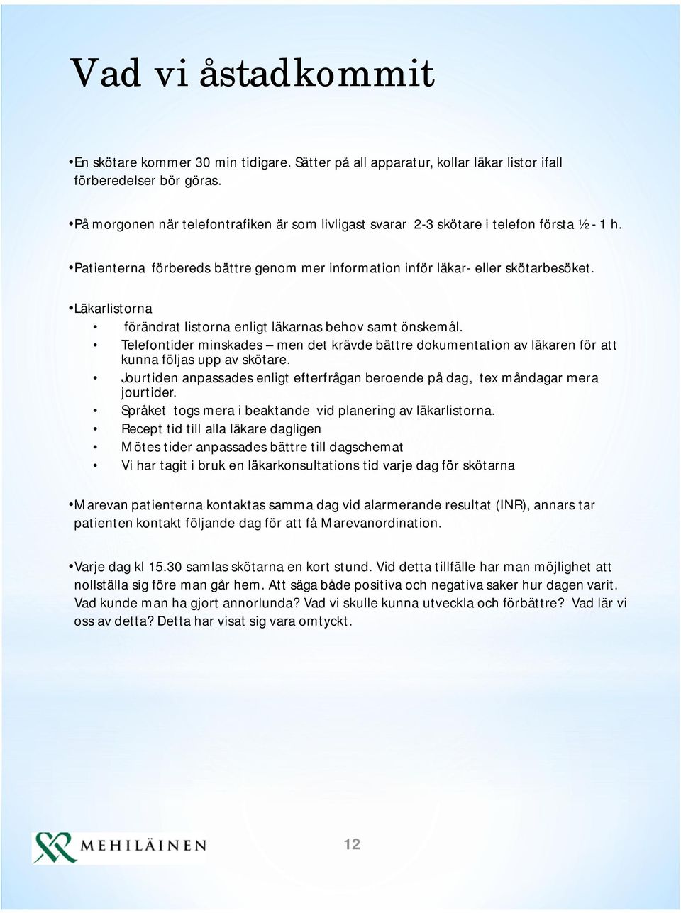 Läkarlistorna förändrat listorna enligt läkarnas behov samt önskemål. Telefontider minskades men det krävde bättre dokumentation av läkaren för att kunna följas upp av skötare.