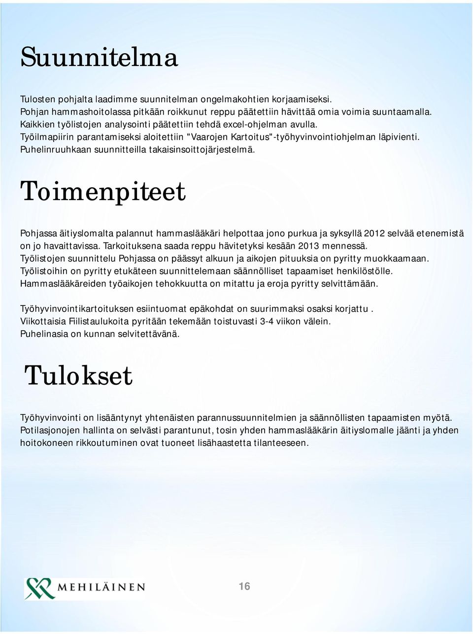 Puhelinruuhkaan suunnitteilla takaisinsoittojärjestelmä. Toimenpiteet Pohjassa äitiyslomalta palannut hammaslääkäri helpottaa jono purkua ja syksyllä 2012 selvää etenemistä on jo havaittavissa.