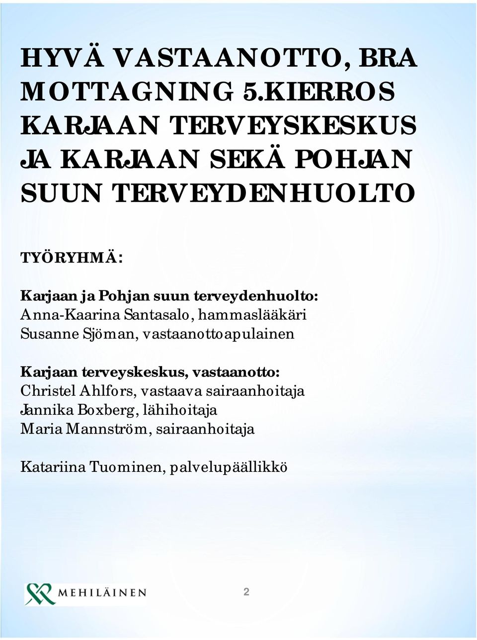 suun terveydenhuolto: Anna-Kaarina Santasalo, hammaslääkäri Susanne Sjöman, vastaanottoapulainen