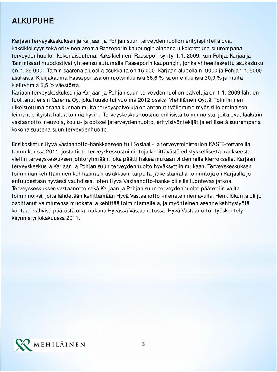 29 000. Tammisaarena alueella asukkaita on 15 000, Karjaan alueella n. 9000 ja Pohjan n. 5000 asukasta.