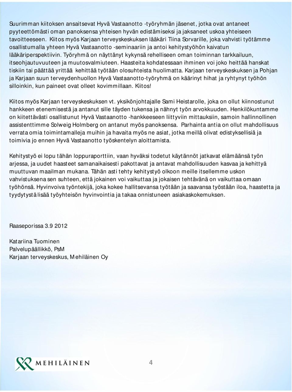 Työryhmä on näyttänyt kykynsä rehelliseen oman toiminnan tarkkailuun, itseohjautuvuuteen ja muutosvalmiuteen.