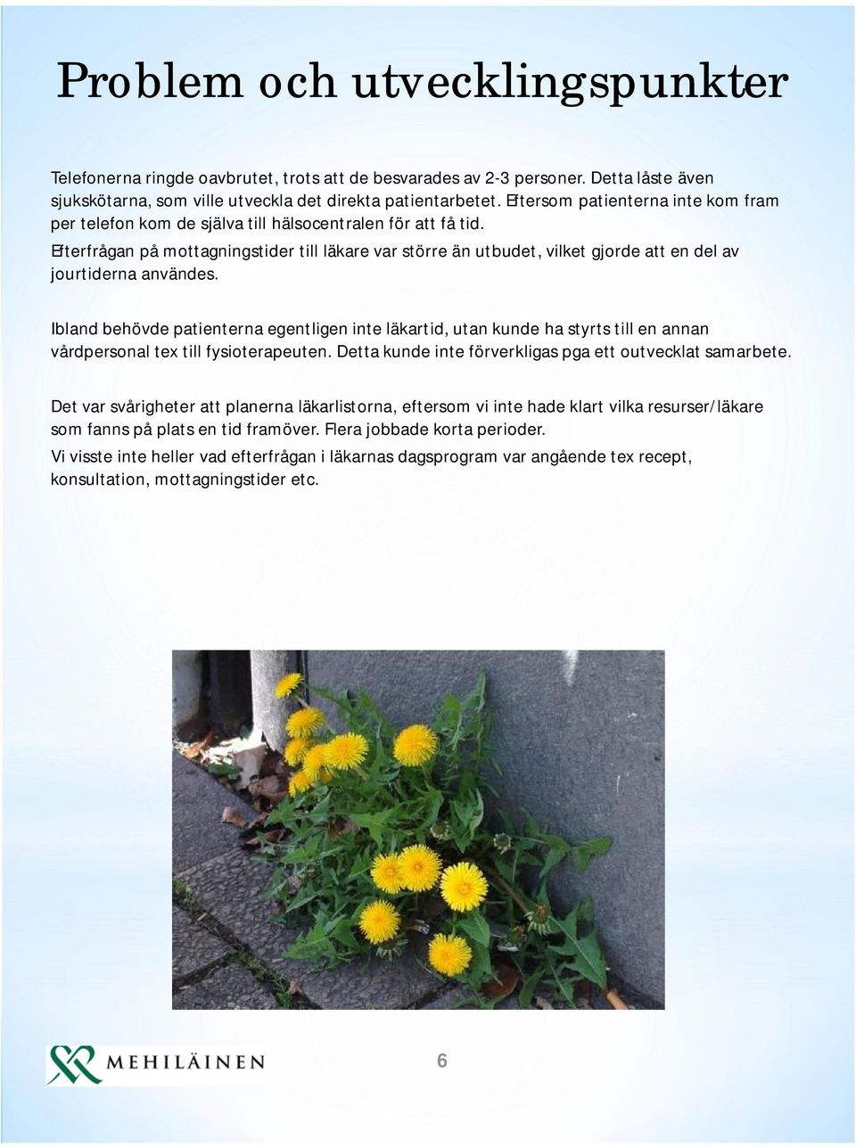 Efterfrågan på mottagningstider till läkare var större än utbudet, vilket gjorde att en del av jourtiderna användes.