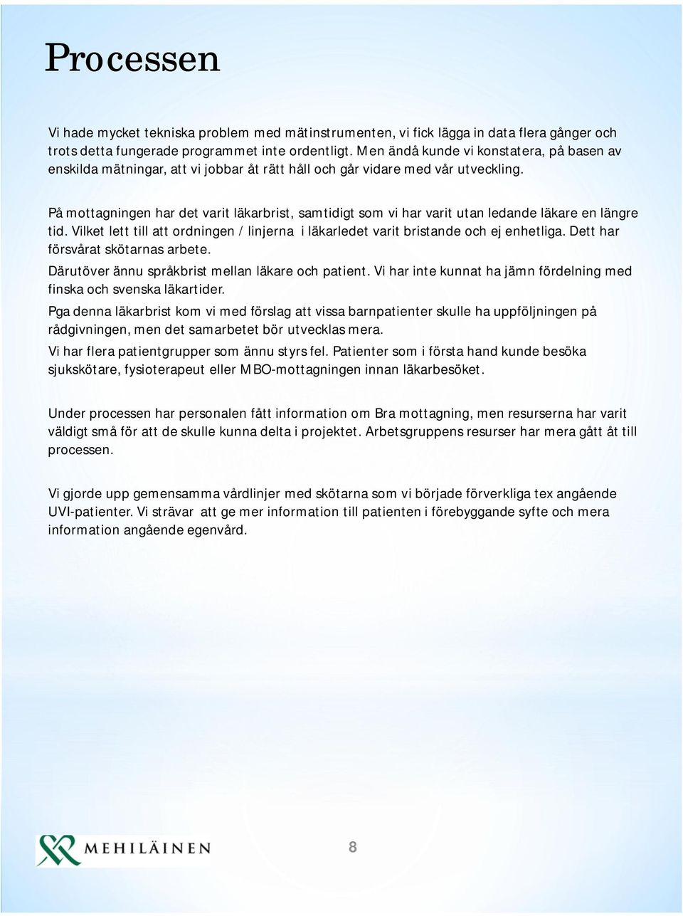 På mottagningen har det varit läkarbrist, samtidigt som vi har varit utan ledande läkare en längre tid. Vilket lett till att ordningen / linjerna i läkarledet varit bristande och ej enhetliga.