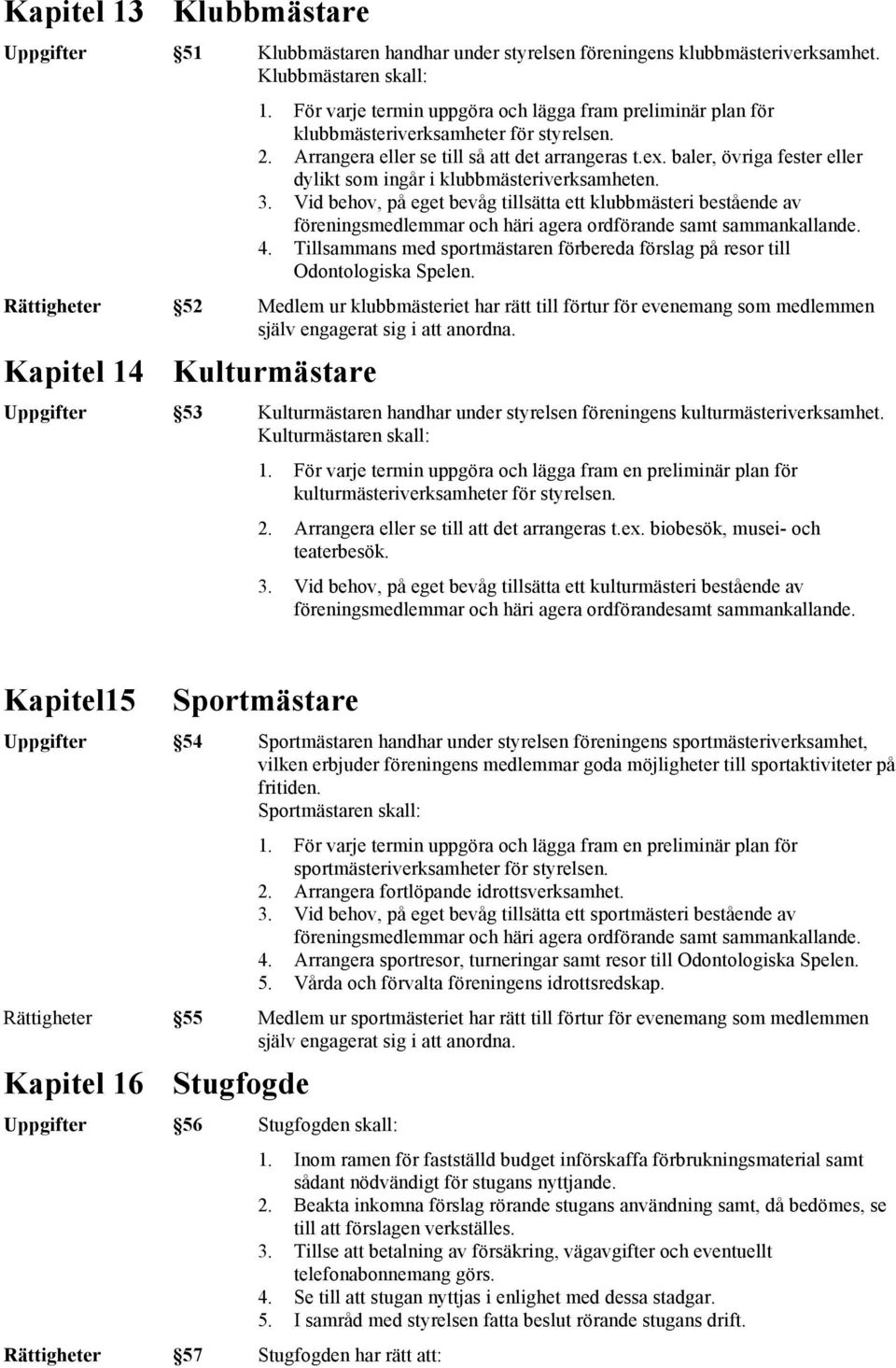 baler, övriga fester eller dylikt som ingår i klubbmästeriverksamheten. 3.