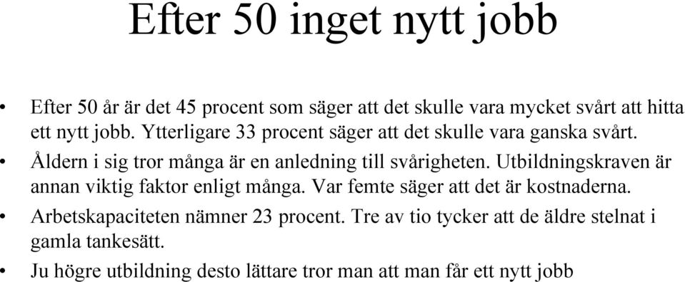 Utbildningskraven är annan viktig faktor enligt många. Var femte säger att det är kostnaderna.