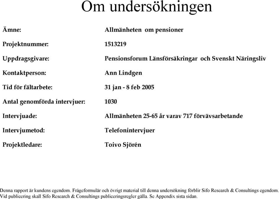 Allmänheten 25-65 år varav 717 förvävsarbetande Telefonintervjuer Toivo Sjörén enna rapport är kundens egendom.