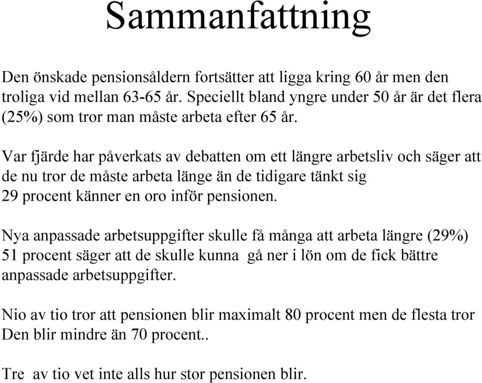 Var fjärde har påverkats av debatten om ett längre arbetsliv och säger att de nu tror de måste arbeta länge än de tidigare tänkt sig 29 procent känner en oro inför pensionen.