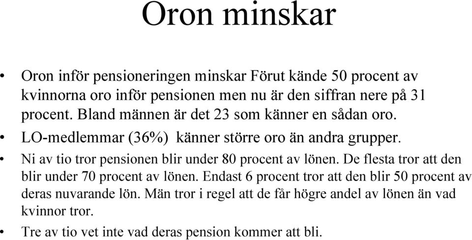 Ni av tio tror pensionen blir under 80 procent av lönen. De flesta tror att den blir under 70 procent av lönen.