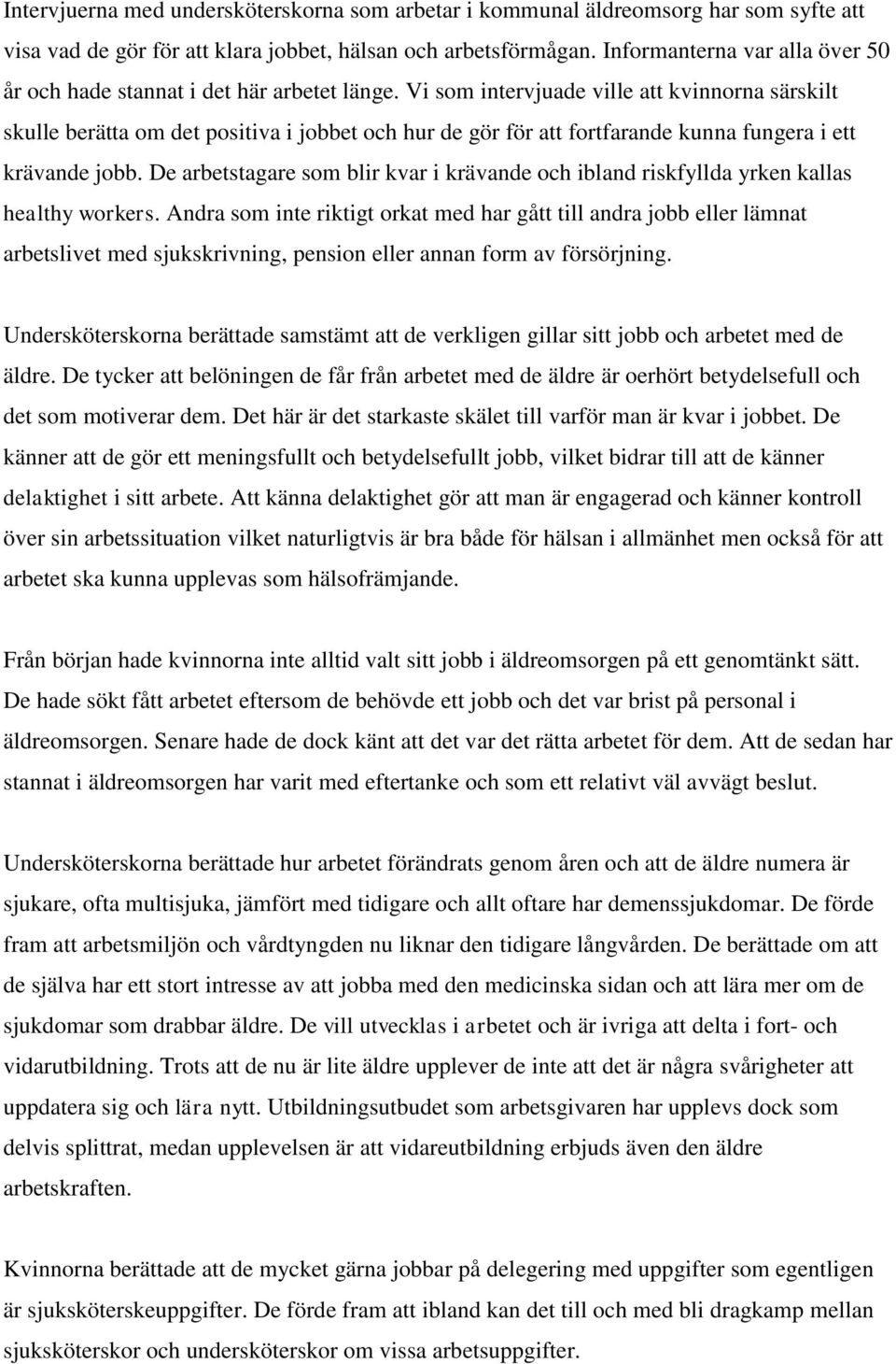 Vi som intervjuade ville att kvinnorna särskilt skulle berätta om det positiva i jobbet och hur de gör för att fortfarande kunna fungera i ett krävande jobb.