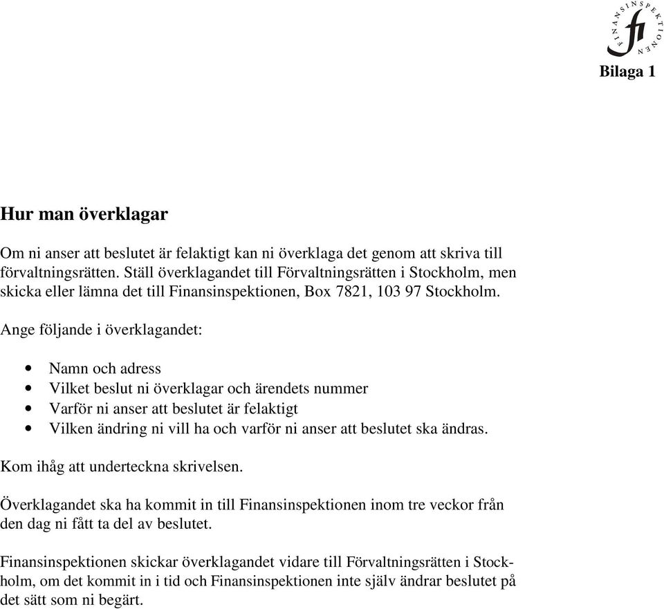 Ange följande i överklagandet: Namn och adress Vilket beslut ni överklagar och ärendets nummer Varför ni anser att beslutet är felaktigt Vilken ändring ni vill ha och varför ni anser att beslutet ska