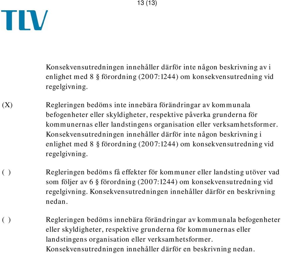 Konsekvensutredningen innehåller därför inte någon beskrivning i enlighet med 8 förordning (2007:1244) om konsekvensutredning vid regelgivning.