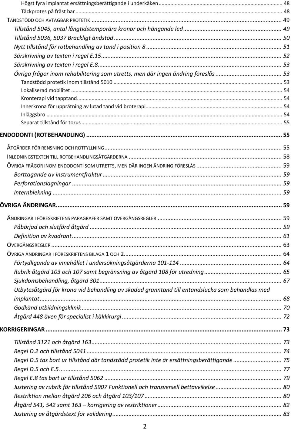.. 53 Tandstödd protetik inom tillstånd 5010... 53 Lokaliserad mobilitet... 54 Kronterapi vid tapptand... 54 Innerkrona för upprätning av lutad tand vid broterapi... 54 Inläggsbro.
