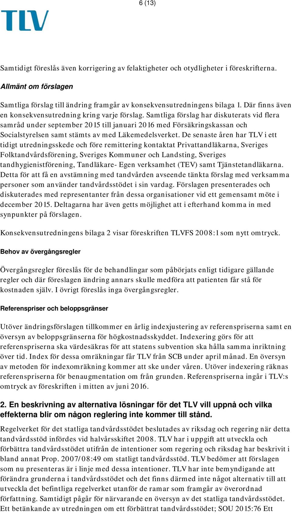 Samtliga förslag har diskuterats vid flera samråd under september 2015 till januari 2016 med Försäkringskassan och Socialstyrelsen samt stämts av med Läkemedelsverket.