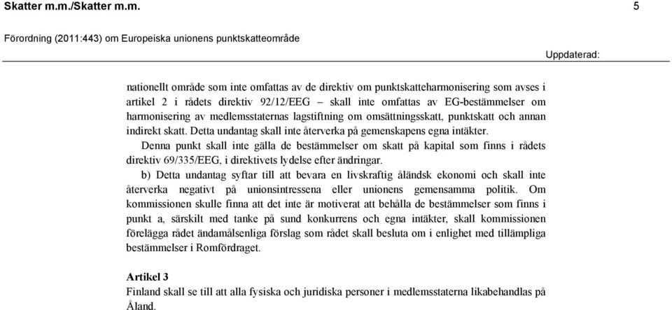 harmonisering av medlemsstaternas lagstiftning om omsättningsskatt, punktskatt och annan indirekt skatt. Detta undantag skall inte återverka på gemenskapens egna intäkter.