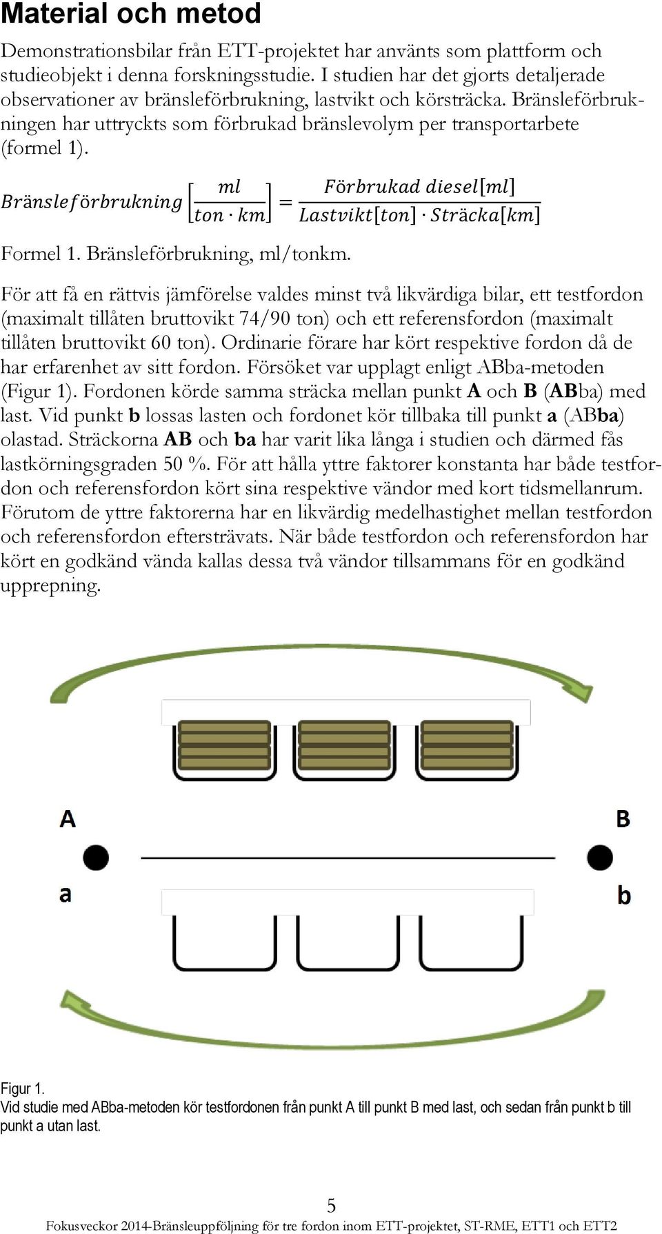 ml Bränsleförbrukning [ ton km ] = Förbrukad diesel[ml] Lastvikt[ton] Sträcka[km] Formel 1. Bränsleförbrukning, ml/tonkm.