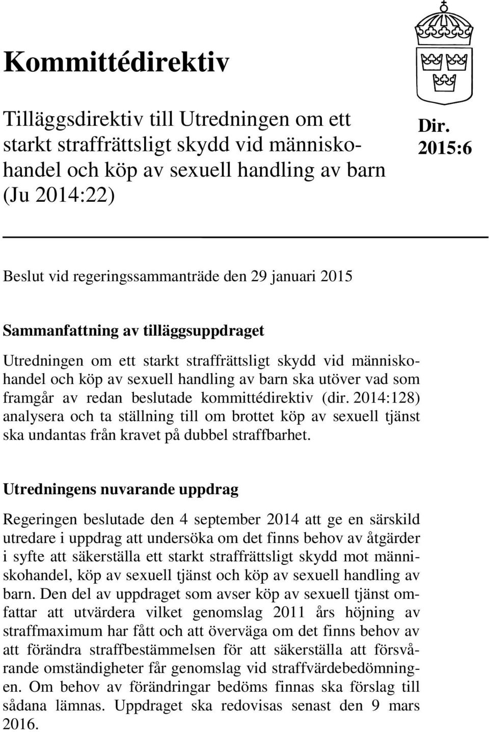 ska utöver vad som framgår av redan beslutade kommittédirektiv (dir. 2014:128) analysera och ta ställning till om brottet köp av sexuell tjänst ska undantas från kravet på dubbel straffbarhet.