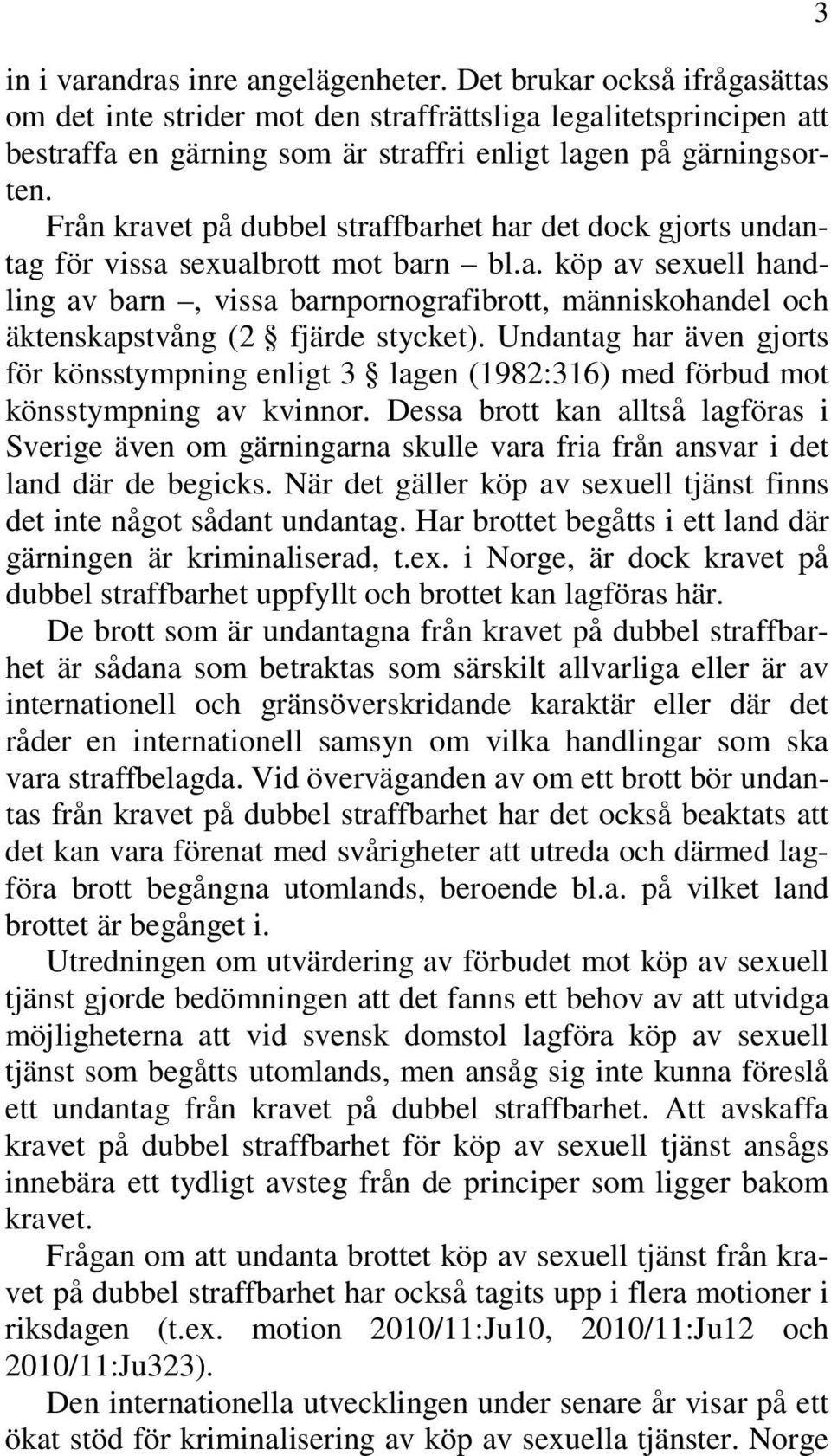 Från kravet på dubbel straffbarhet har det dock gjorts undantag för vissa sexualbrott mot barn bl.a. köp av sexuell handling av barn, vissa barnpornografibrott, människohandel och äktenskapstvång (2 fjärde stycket).