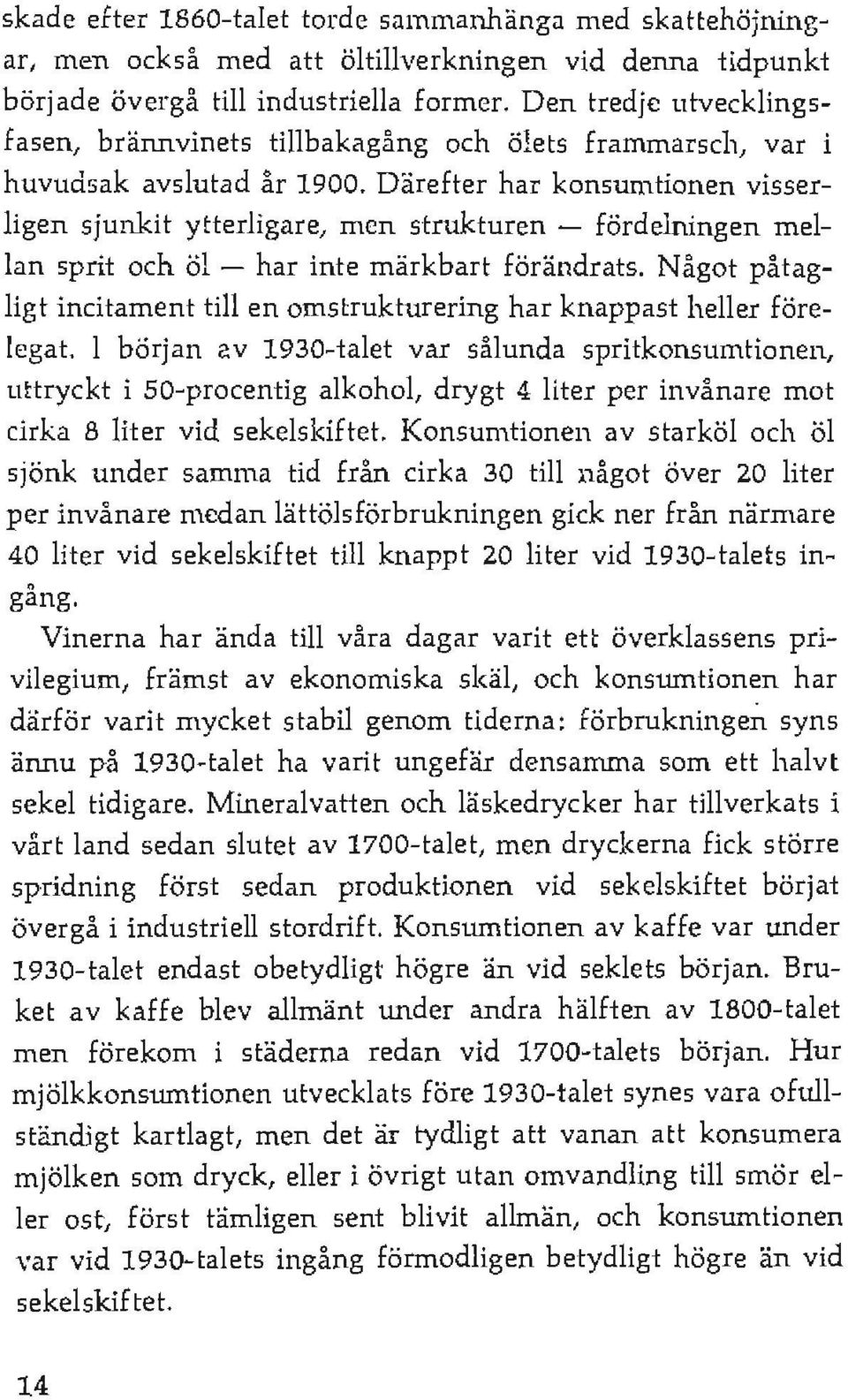 Därefter har konsumtionen visserligen sjunkit ytterligare, men strukturen - fördelningen mellan sprit och öl - har inte märkbart förändrats.