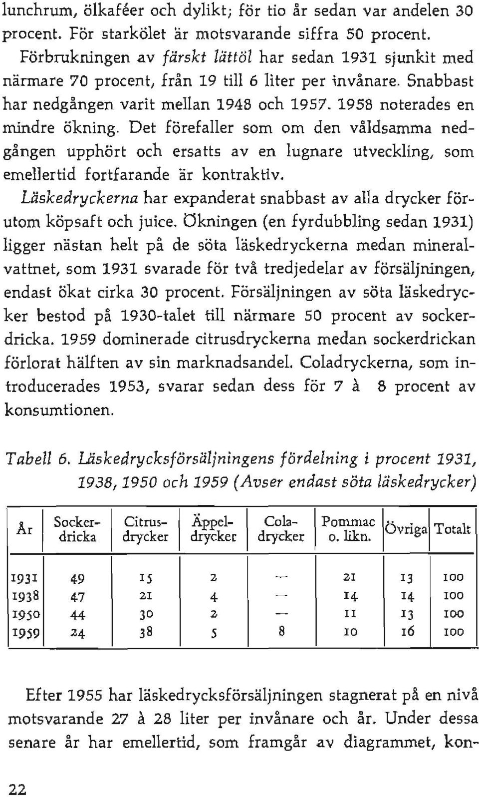 Det förefaller som om den våldsamma nedgången upphört och ersa tts aven lugnare utveckling, som emellertid fortfarande är kontraktiv.