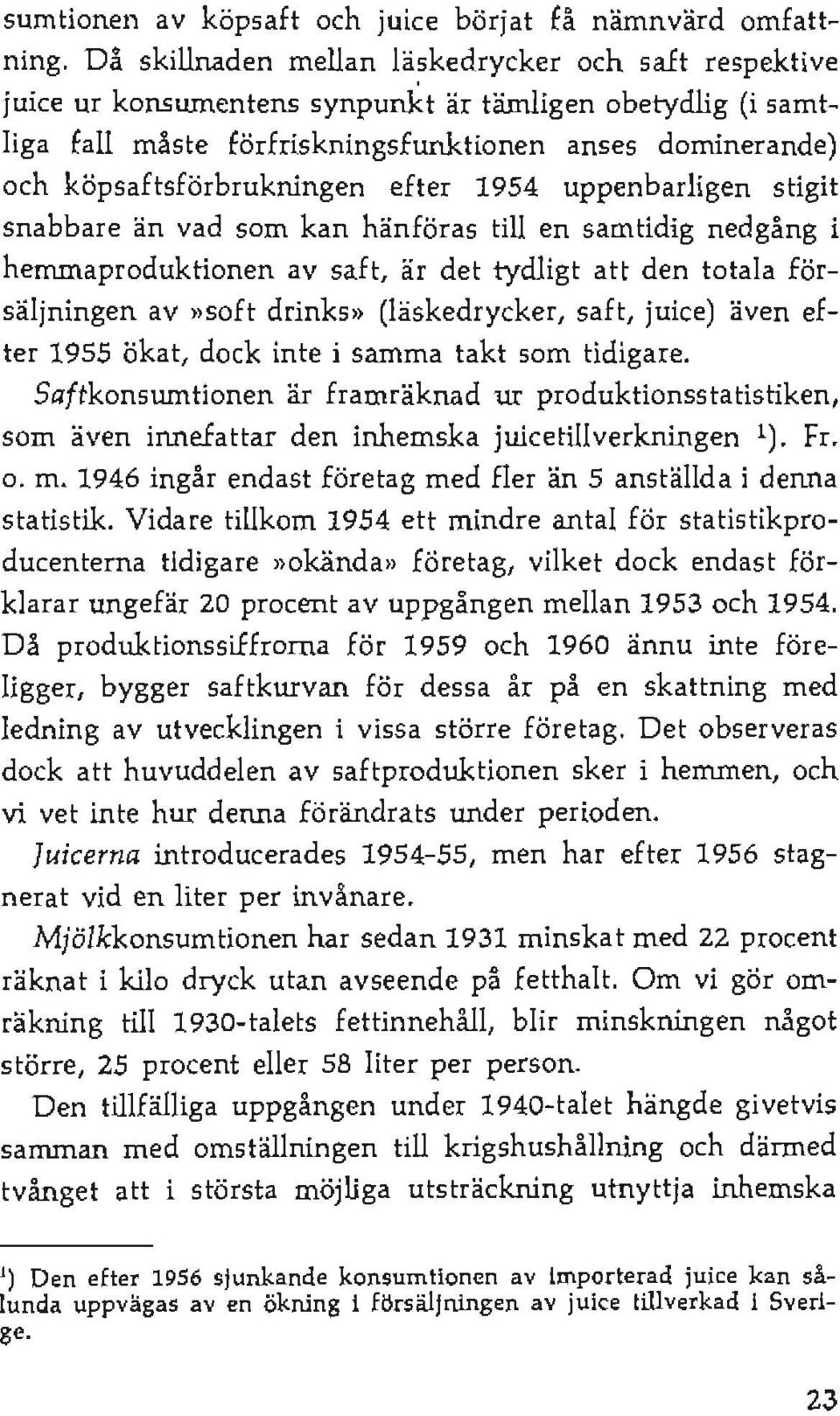efter 1954 uppenbarligen stigit snabbare än vad som kan hänföras till en samtidig nedgång i hemmaproduktionen av saft, är det tydligt att den totala försäljningen av»soft drinks» (läskedrycker, saft,