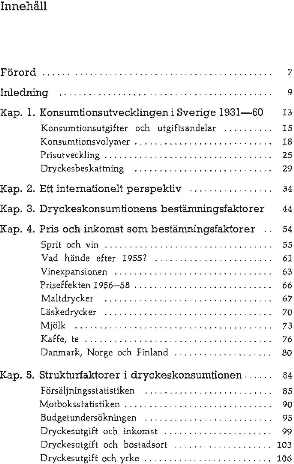 3. Dryckeskonsumtionens bestämningsfaktorer 44 Kap. 4. Pris och inkomst som bestämningsfaktorer.. 54 Sprit och vin................... 55 Vad hände efter 19551..................... 61 Vinexpansionen.....,.