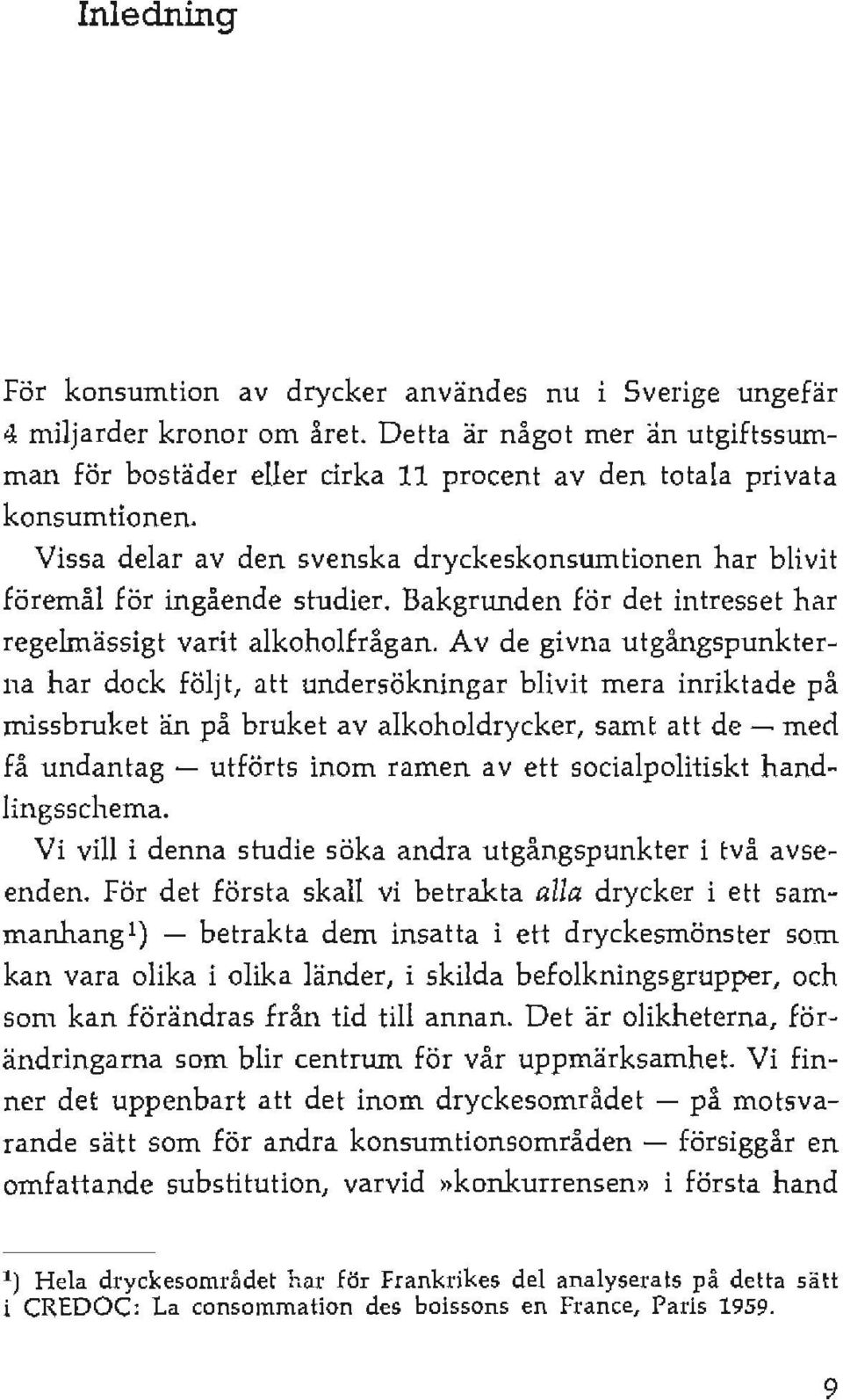 Bakgrunden för det intresset har regelmässigt varit alkoholfrågan.