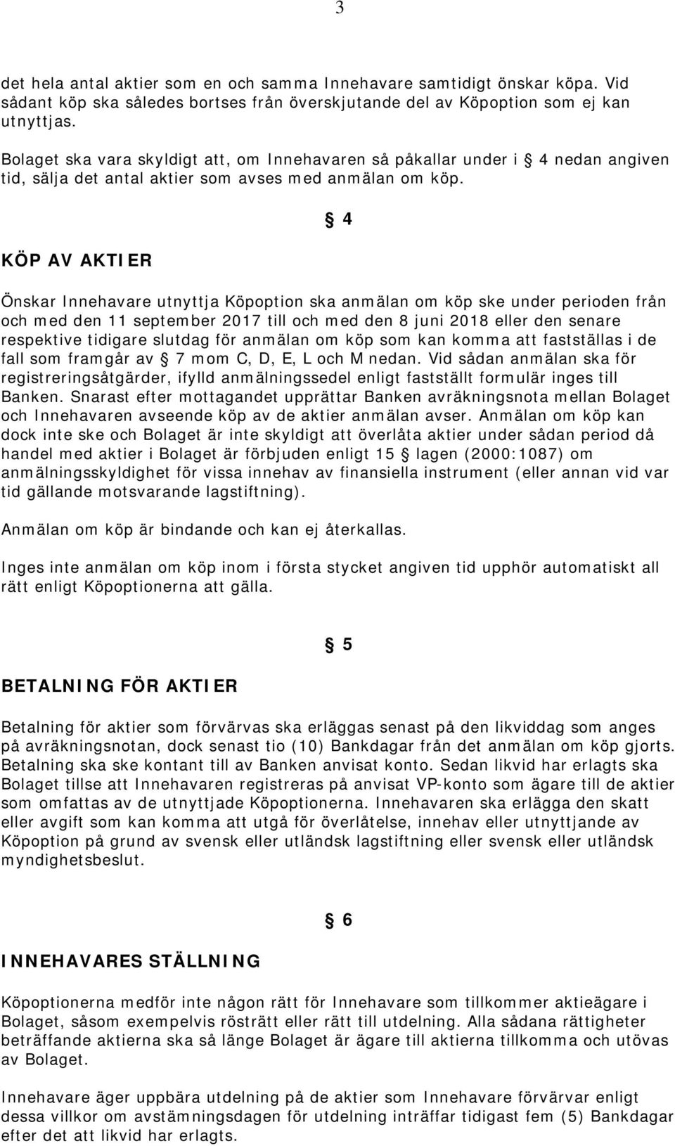 KÖP AV AKTIER 4 Önskar Innehavare utnyttja Köpoption ska anmälan om köp ske under perioden från och med den 11 september 2017 till och med den 8 juni 2018 eller den senare respektive tidigare slutdag