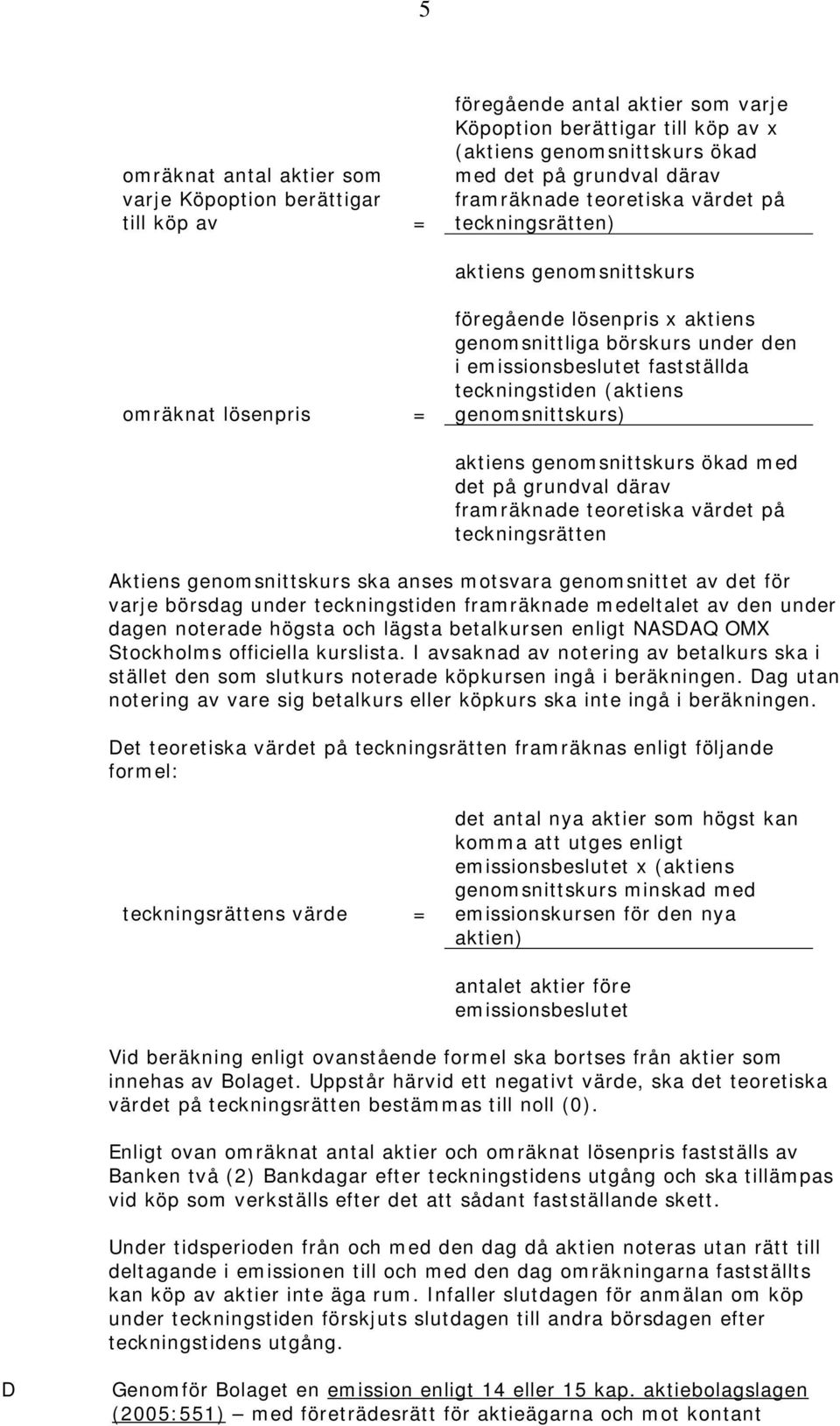 ska anses motsvara genomsnittet av det för varje börsdag under teckningstiden framräknade medeltalet av den under dagen noterade högsta och lägsta betalkursen enligt NASDAQ OMX Stockholms officiella