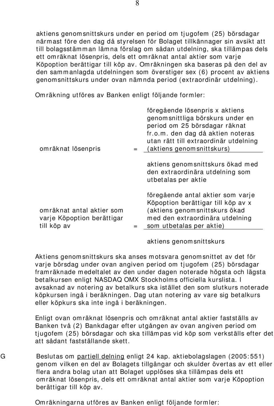 Omräkningen ska baseras på den del av den sammanlagda utdelningen som överstiger sex (6) procent av aktiens genomsnittskurs under ovan nämnda period (extraordinär utdelning).