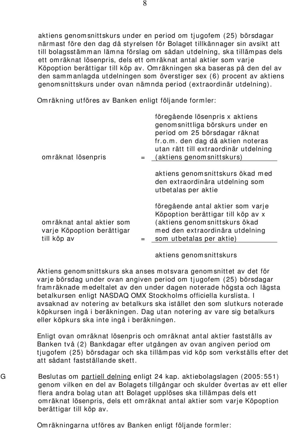 Omräkningen ska baseras på den del av den sammanlagda utdelningen som överstiger sex (6) procent av aktiens genomsnittskurs under ovan nämnda period (extraordinär utdelning).