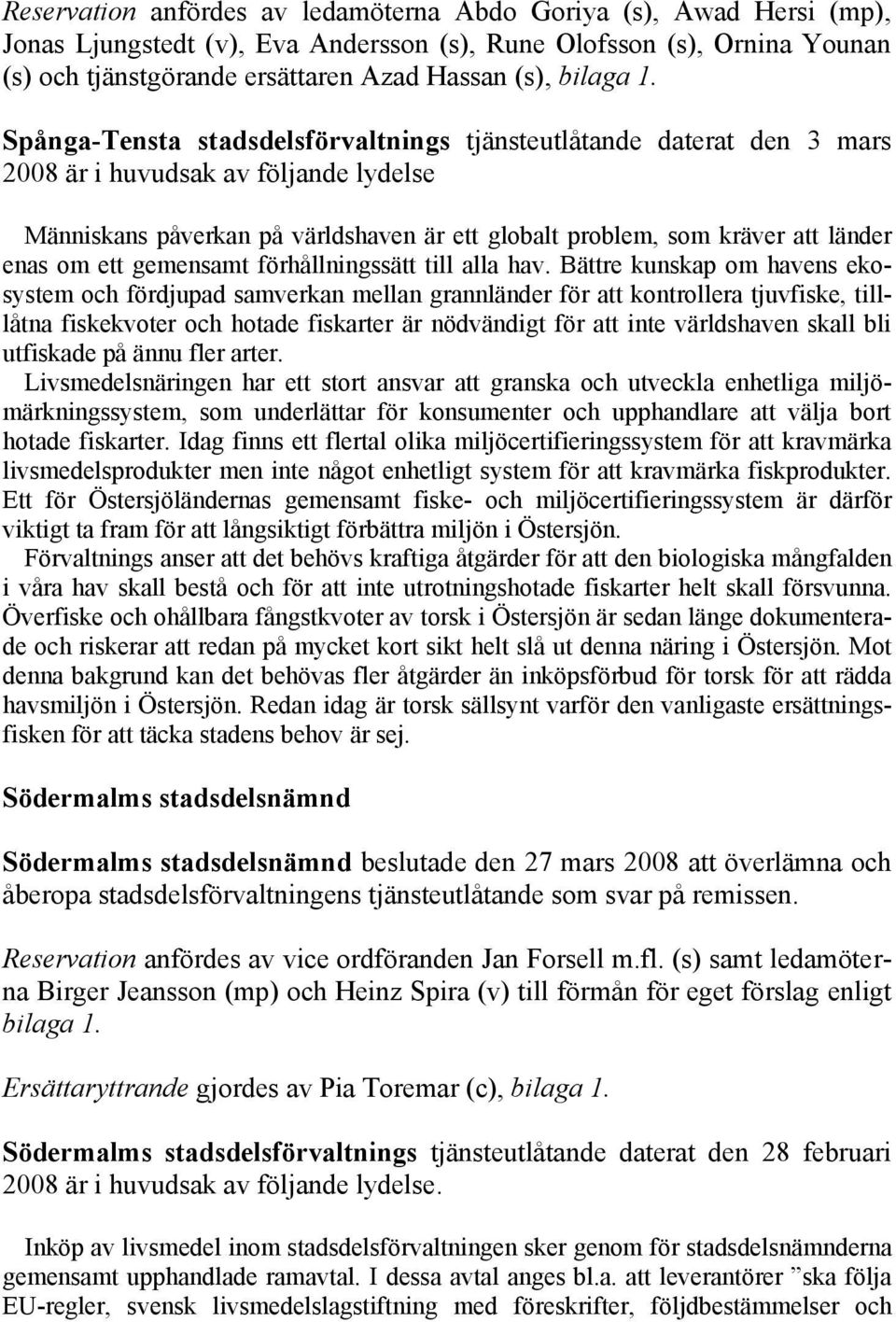 Spånga-Tensta stadsdelsförvaltnings tjänsteutlåtande daterat den 3 mars 2008 är i huvudsak av följande lydelse Människans påverkan på världshaven är ett globalt problem, som kräver att länder enas om