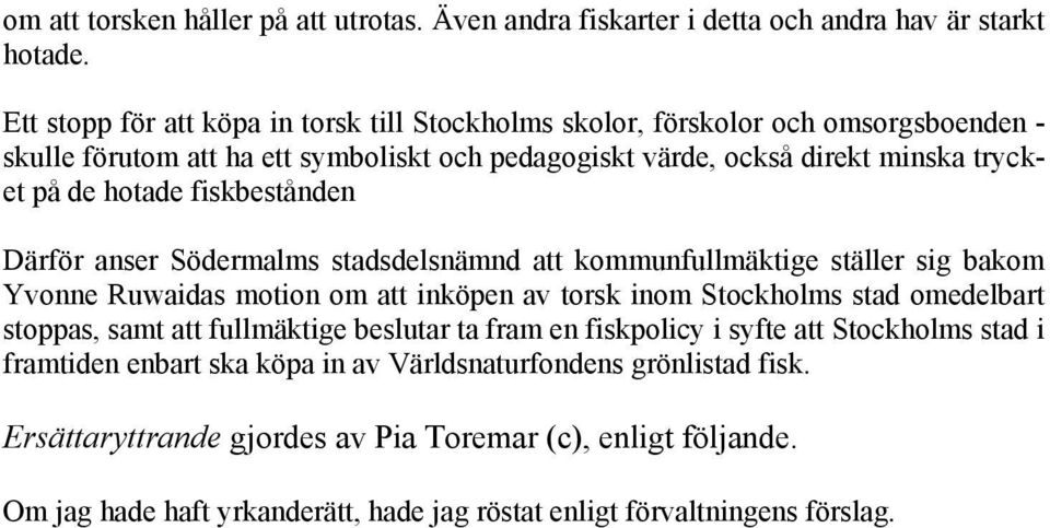 fiskbestånden Därför anser Södermalms stadsdelsnämnd att kommunfullmäktige ställer sig bakom Yvonne Ruwaidas motion om att inköpen av torsk inom Stockholms stad omedelbart stoppas, samt