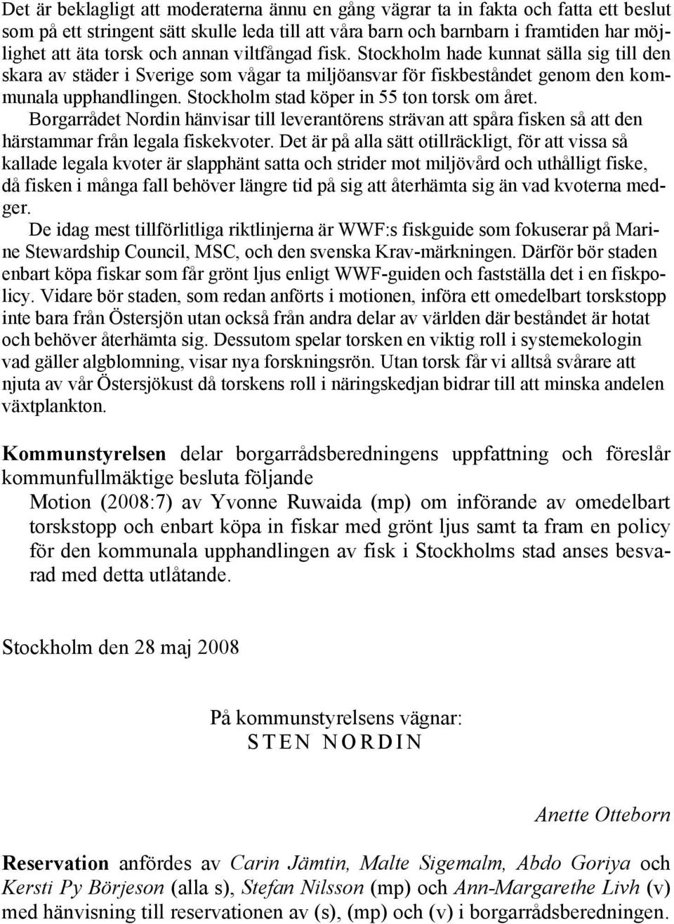 Stockholm stad köper in 55 ton torsk om året. Borgarrådet Nordin hänvisar till leverantörens strävan att spåra fisken så att den härstammar från legala fiskekvoter.