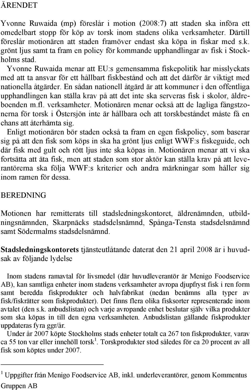 Yvonne Ruwaida menar att EU:s gemensamma fiskepolitik har misslyckats med att ta ansvar för ett hållbart fiskbestånd och att det därför är viktigt med nationella åtgärder.