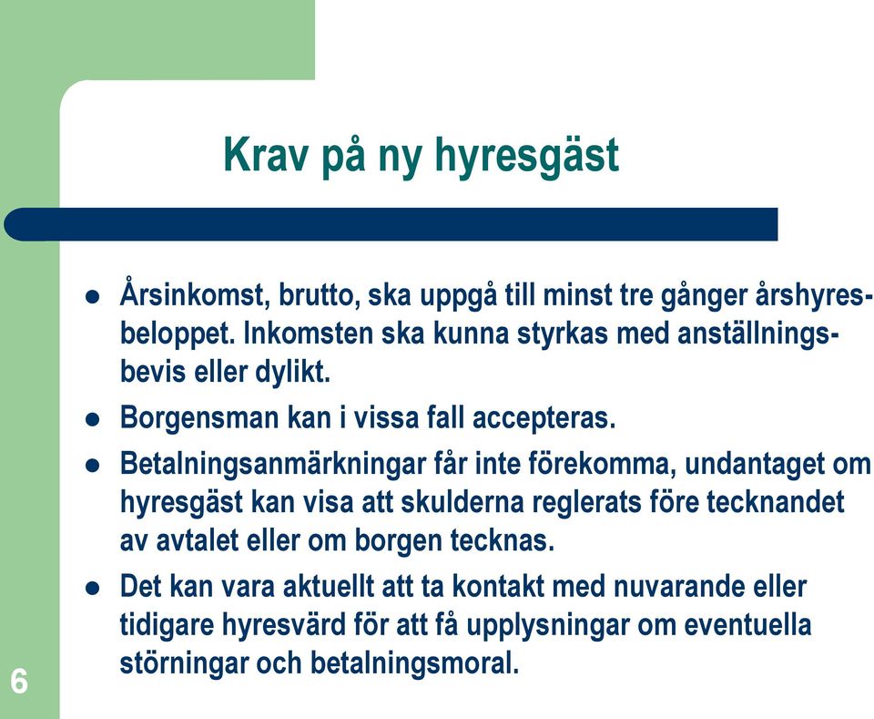 Betalningsanmärkningar får inte förekomma, undantaget om hyresgäst kan visa att skulderna reglerats före tecknandet av