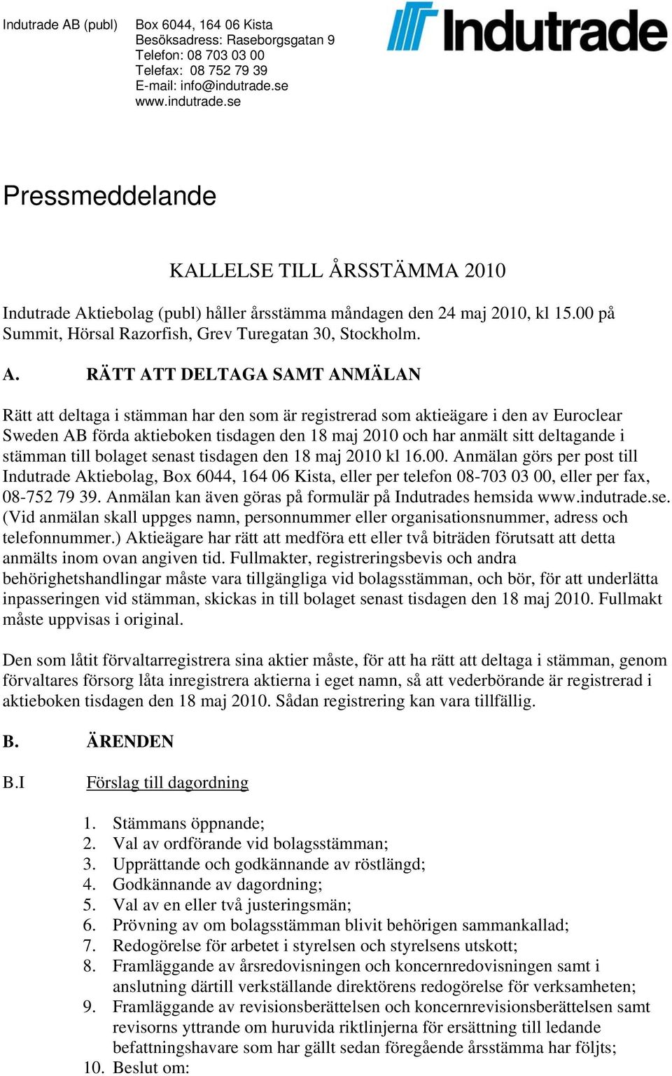RÄTT ATT DELTAGA SAMT ANMÄLAN Rätt att deltaga i stämman har den som är registrerad som aktieägare i den av Euroclear Sweden AB förda aktieboken tisdagen den 18 maj 2010 och har anmält sitt