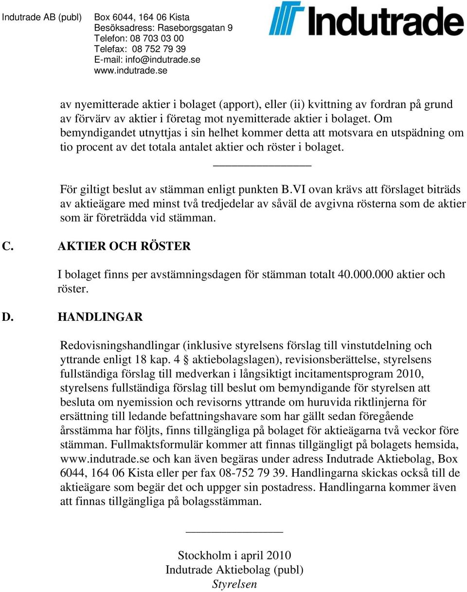 VI ovan krävs att förslaget biträds av aktieägare med minst två tredjedelar av såväl de avgivna rösterna som de aktier som är företrädda vid stämman. C.