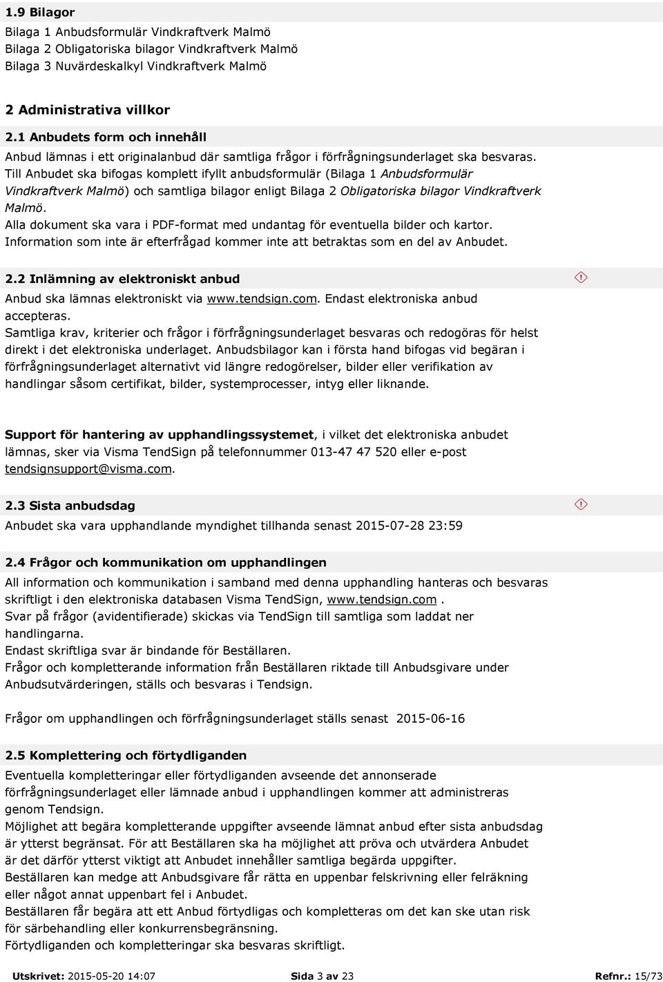 Till Anbudet ska bifogas komplett ifyllt anbudsformulär (Bilaga 1 Anbudsformulär Vindkraftverk Malmö) och samtliga bilagor enligt Bilaga 2 Obligatoriska bilagor Vindkraftverk Malmö.