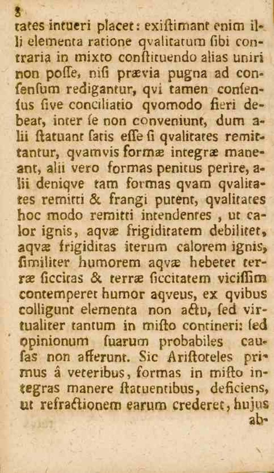 deniqve tarn formas qvam qvalitate3 remitti se frangi putent, qvalitates boc modo reraitti intendenten, ut calor ignis, aqvae frigiditatem debilitet, aqvs frigiditas iterum calorem ignis, fimiliter
