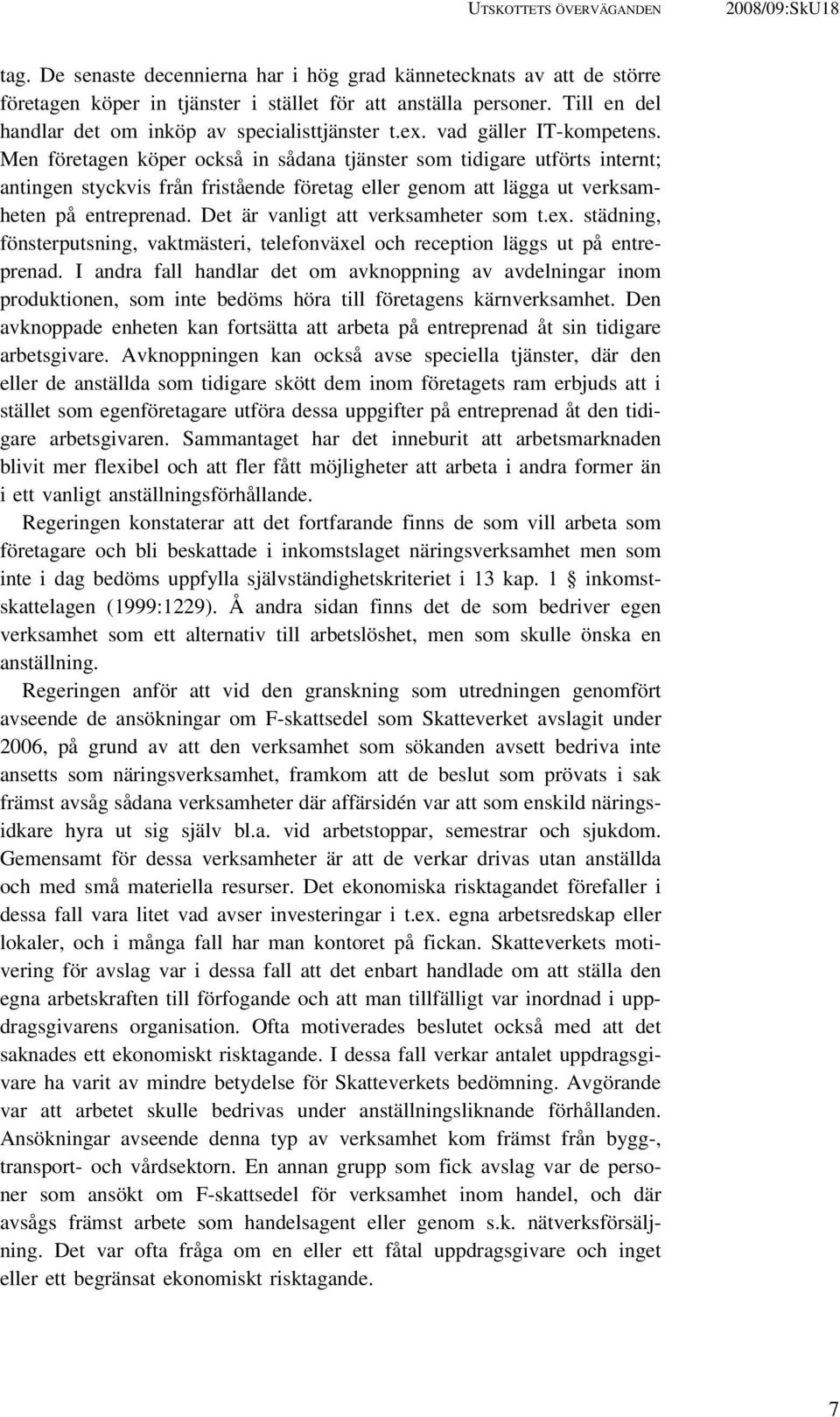 Men företagen köper också in sådana tjänster som tidigare utförts internt; antingen styckvis från fristående företag eller genom att lägga ut verksamheten på entreprenad.