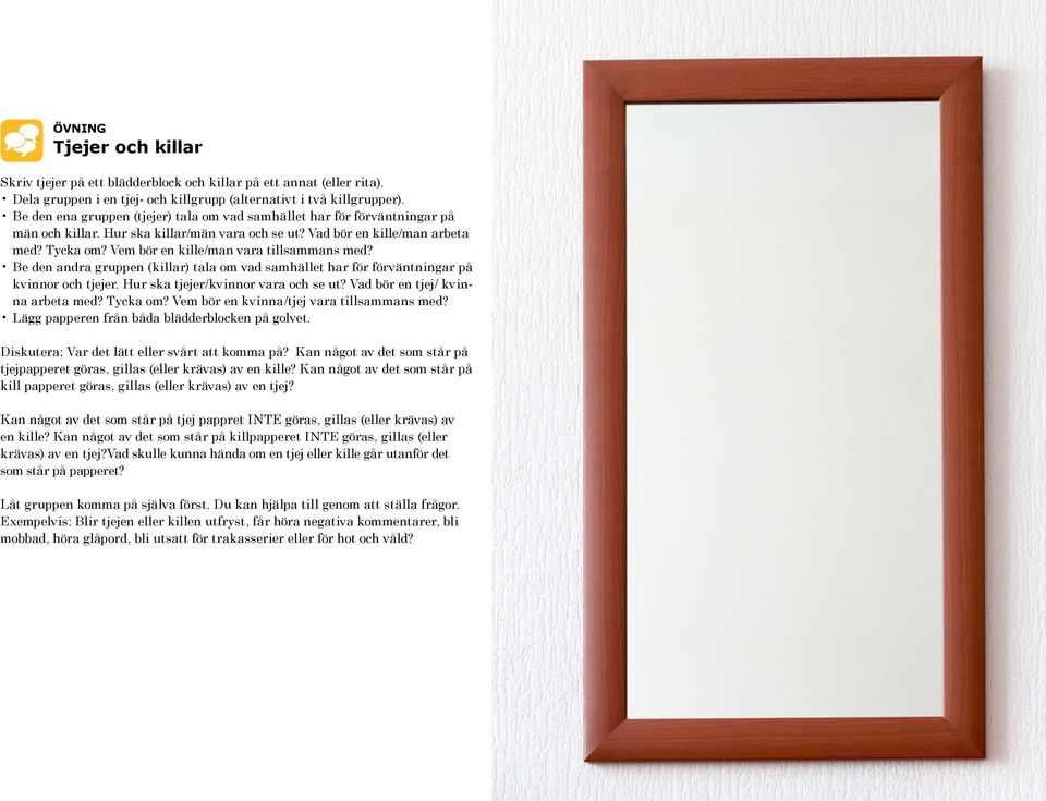 Vem bör en kille/man vara tillsammans med? Be den andra gruppen (killar) tala om vad samhället har för förväntningar på kvinnor och tjejer. Hur ska tjejer/kvinnor vara och se ut?